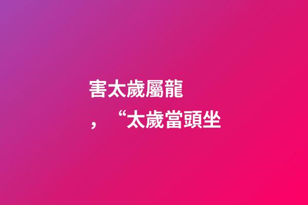 害太歲屬龍，“太歲當頭坐-第1張-觀點-玄機派